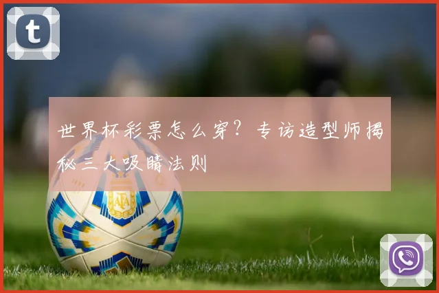 世界杯彩票怎么穿？专访造型师揭秘三大吸睛法则