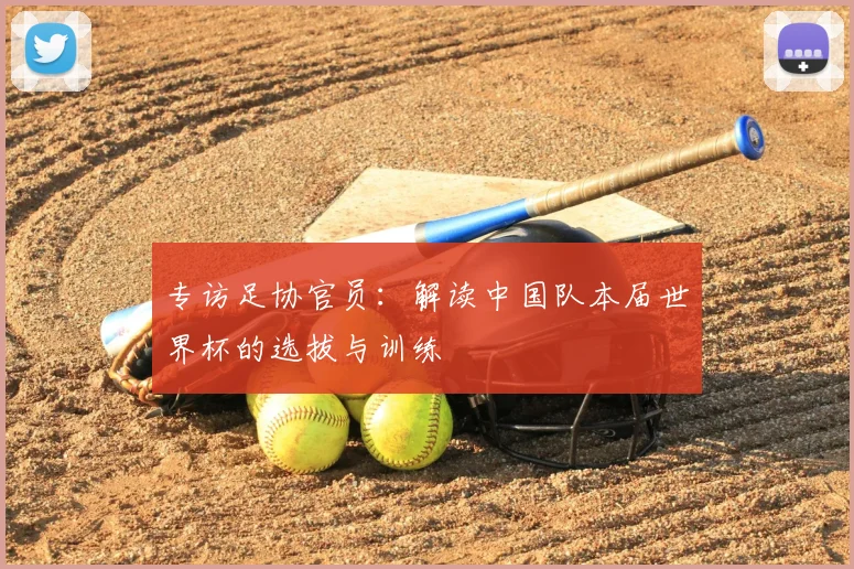 专访足协官员：解读中国队本届世界杯的选拔与训练