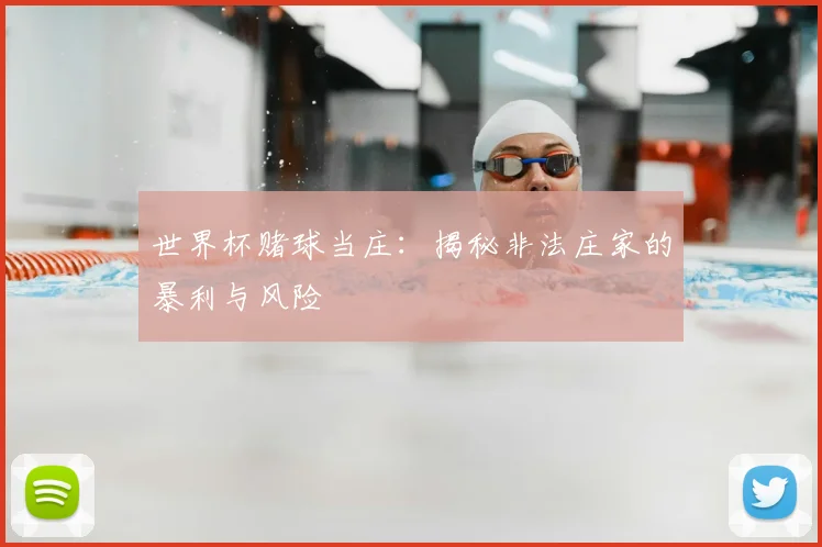 世界杯赌球当庄：揭秘非法庄家的暴利与风险