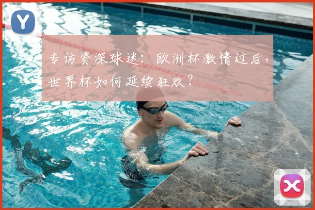 专访资深球迷:欧洲杯激情过后,世界杯如何延续狂欢?