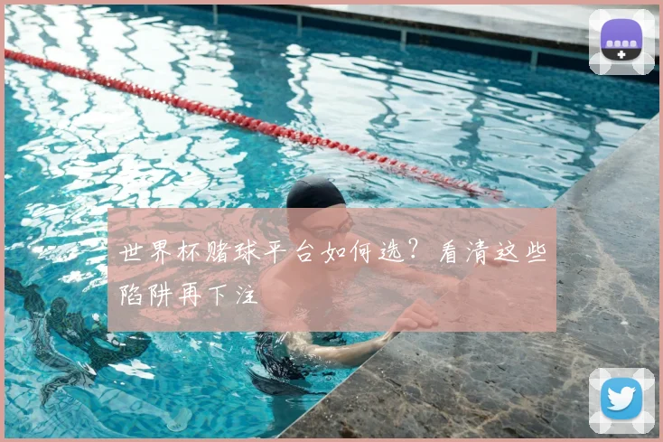 世界杯赌球平台如何选？看清这些陷阱再下注